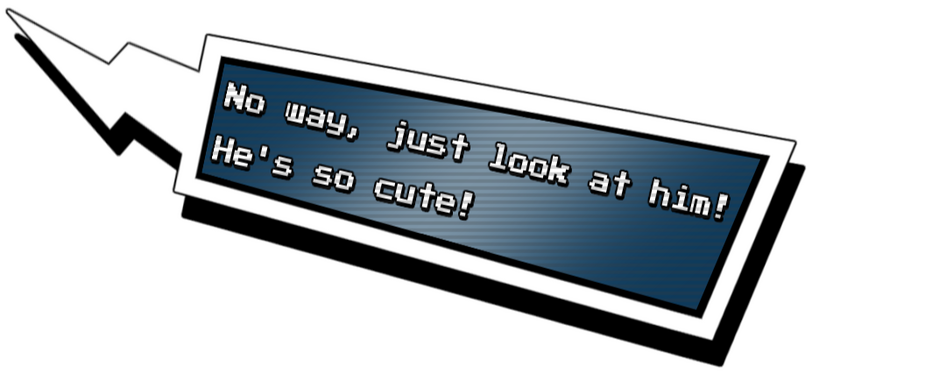 No way, just look at him! hes so cute!